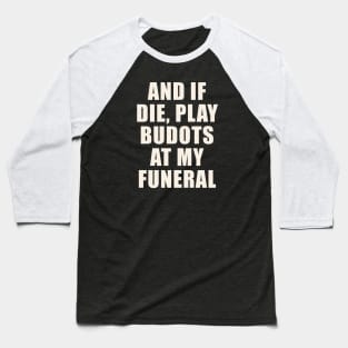 AND IF I DIE BUDOTS SHIRT FILIPINO PINOY FUNNY Baseball T-Shirt